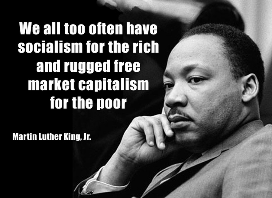 We have socialism for the rich and rugged free market capitalism for the poor.